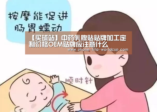 【买球站】中药乳腺贴贴牌加工定制价格OEM贴牌应注意什么(图1) 世界杯买球
